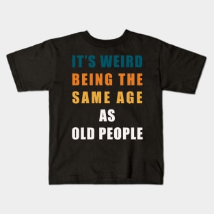 It's Weird Being The Same Age As Old People Retro Sarcastic Kids T-Shirt